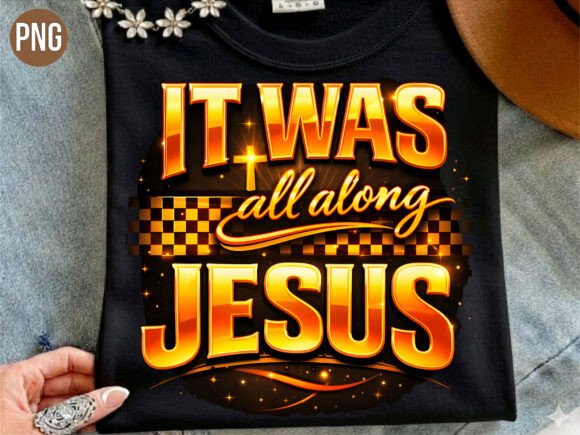It Was All Along Jesus Christian PNG — T-Shirt Designs